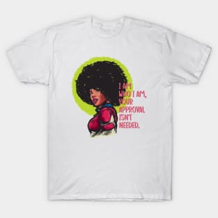 I am who I am, your approval isn't needed. Black woman T-Shirt